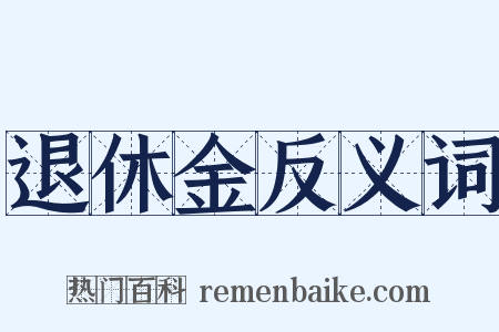 退休金反义词是什么意思的图片